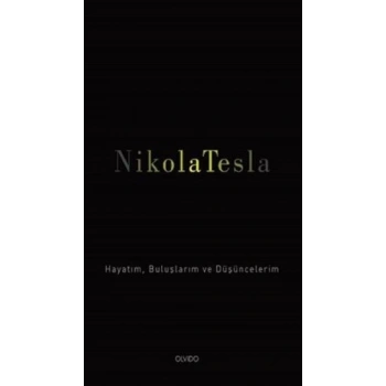 Nikola Tesla: Hayatım, Buluşlarım ve Düşüncelerim