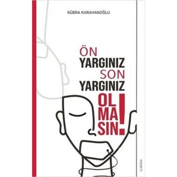 Ön Yargınız Son Yargınız Olmasın!