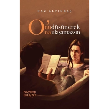 Onu Düşünerek Ona Ulaşamazsın
