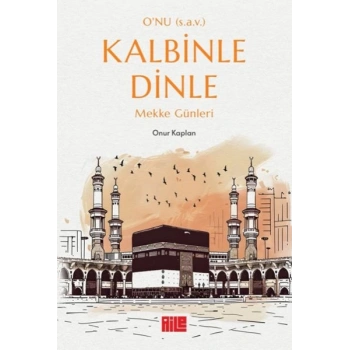 O’nu (s.a.v.) Kalbinle Dinle – Mekke Günleri