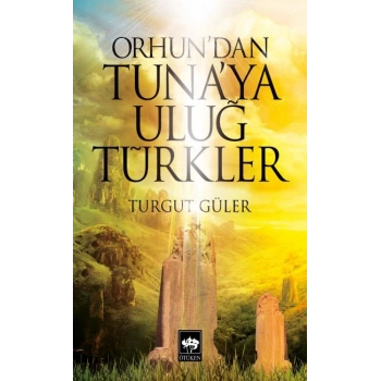 Orhundan Tunaya Uluğ Türkler