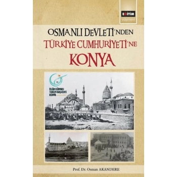 Osmanlı Devleti´Nden Türkiye Cumhuriyetine Konya