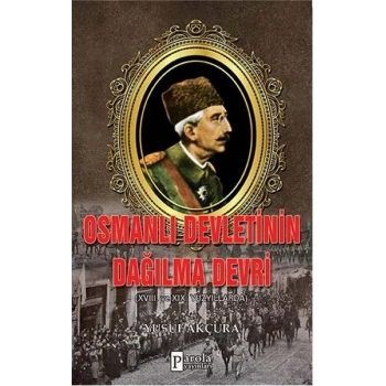 Osmanlı Devletinin Dağılma Devri  XVIII. Ve XIX Yüzyıllarda