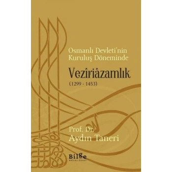 Osmanlı Devleti’nin Kuruluş Döneminde Veziriazamlık (1299 - 1453)