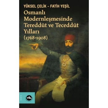 Osmanlı Modernleşmesinde Tereddüt ve Teceddüt Yılları (1768-1908)