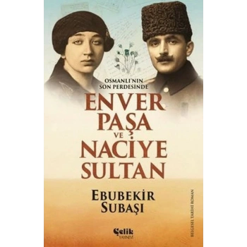 Osmanlının Son Perdesinde Enver Paşa ve Naciye Sultan