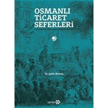 Osmanlı Ticaret Seferleri - Uluslararası Fuarlarda Osmanlılar 1851-1914