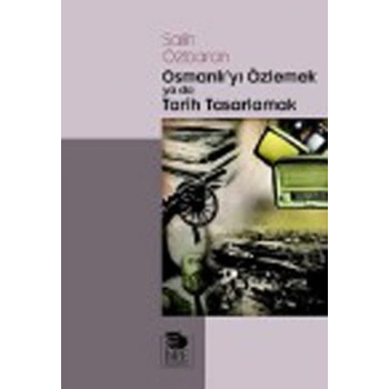 Osmanlıyı Özlemek ya da Tarih Tasarlamak