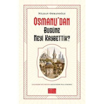 Osmanlı’dan Bugüne Neyi Kaybettik?