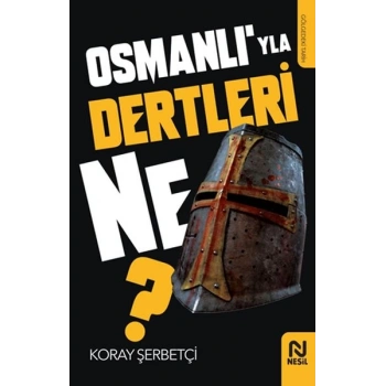 Osmanlı’yla Dertleri Ne?