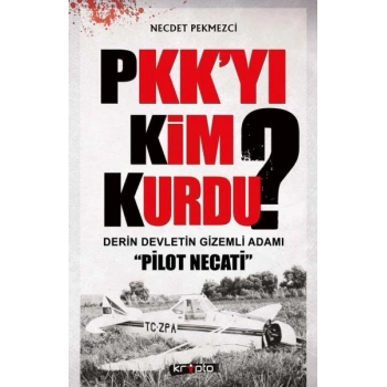 PKKyı Kim Kurdu?  Derin Devletin Gizemli Adamı Pilot Necati