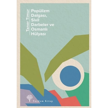 Popülizm Dalgası Sivil Darbeler ve Osmanlı Hülyası