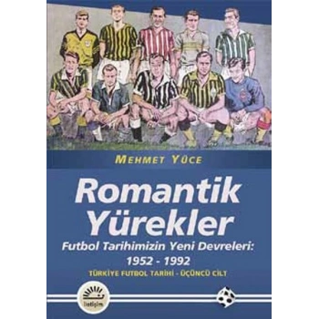 Romantik Yürekler  Futbol Tarihimizin Yeni Devreleri: 1952-1992 Türkiye Futbol Tarihi 3. Cilt