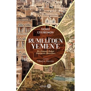 Rumeli’den Yemen’e - Bir Osmanlı Bulgar Hekiminin Hatıraları