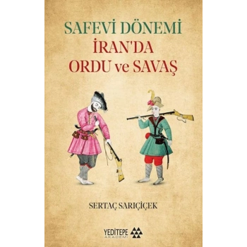 Safevi Dönemi İran’da Ordu ve Savaş