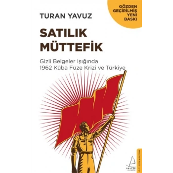 Satılık Müttefik - Gizli Belgeler Işığında 1962 Küba Füze Krizi ve Türkiye