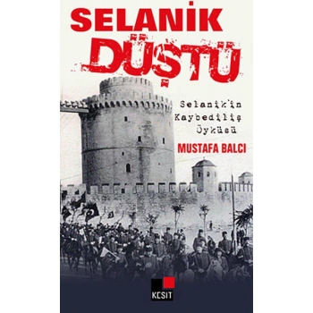 Selanik Düştü  Selanikin Kaybediliş Öyküsü