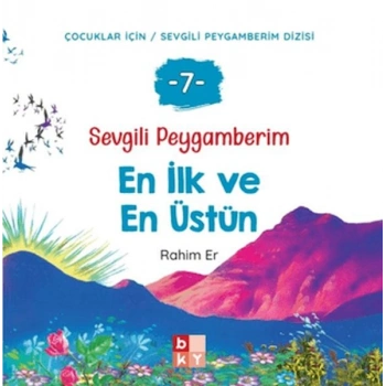Sevgili Peygamberim 7 - En İlk ve En Üstün
