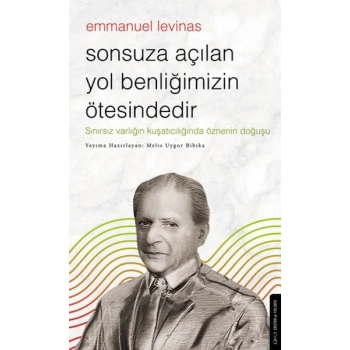 Sonsuza Açılan Yol Benliğimizin Ötesindedir - Emmanuel Levinas