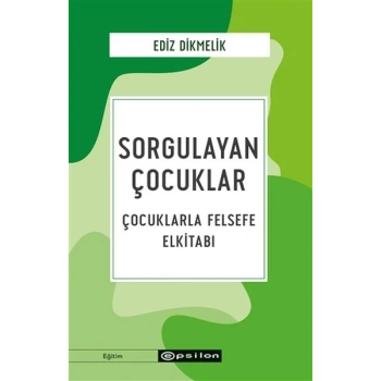 Sorgulayan Çocuklar - Çocuklarla Felsefe Elkitabı