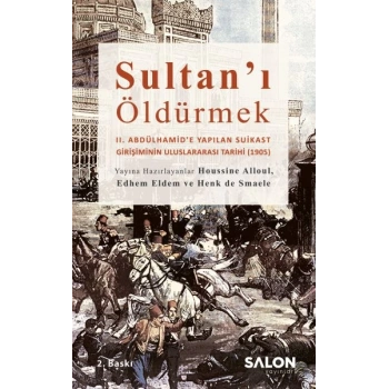 Sultan’ı Öldürmek - II. Abdülhamid’e Yapılan Suikast Girişiminin Uluslararası Tarihi (1905)