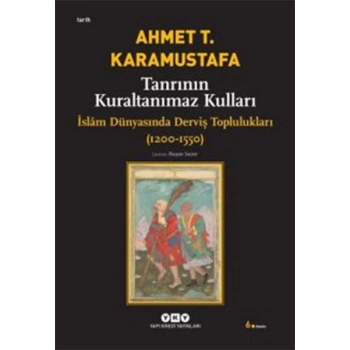 Tanrının Kuraltanımaz Kulları - İslam Dünyasında Derviş Toplulukları (1200-1550)