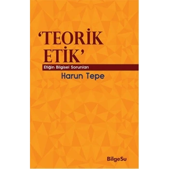 Teorik Etik  Etiğin Bilgesel Sorunları