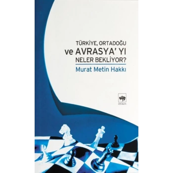 Türkiye Ortadoğu ve Avrasyayı Neler Bekliyor ?