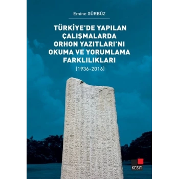 Türkiye’de Yapılan Çalışmalarda Orhon Yazıtları’nı Okuma ve Yorumlama Farklılıkları
