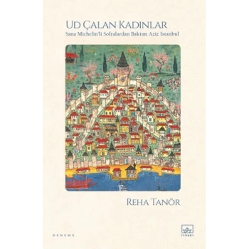 Ud Çalan Kadınlar – Sana Michelin’li Sofralardan Baktım Aziz İstanbul