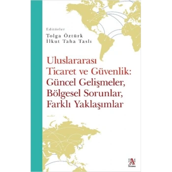 Uluslararası Ticaret Ve Güvenlik: Güncel Gelişmeler, Bölgesel Sorunlar, Farklı Yaklaşımlar