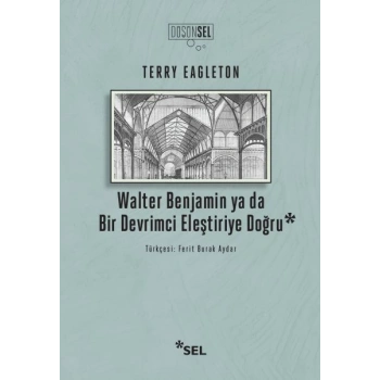 Walter Benjamin Ya Da Bir Devrimci Eleştiriye Doğru