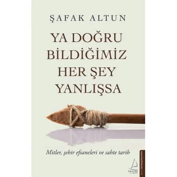 Ya Doğru Bildiğimiz Her Şey Yanlışsa