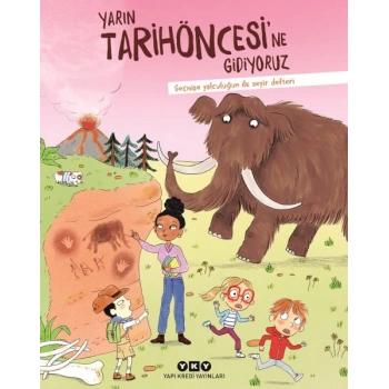 Yarın Tarihöncesi’ne Gidiyoruz Geçmişe Yolculuğun İlk Seyir Defteri