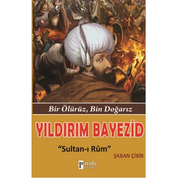 Yıldırım Bayezid  Bir Ölürüz, Bin Doğarız - Sultan-ı Rum