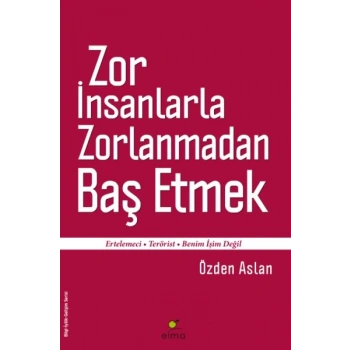 Zor İnsanlarla Zorlanmadan Baş Etmek  Ertelemeci-Terörist-Benim İşim Değil