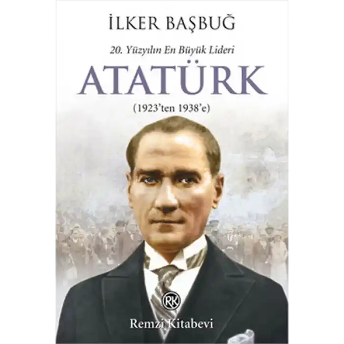 20. Yüzyılın En Büyük Lideri Atatürk (1923ten 1938e)