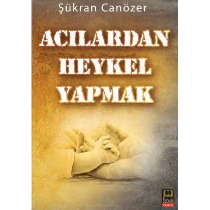 Acılardan Heykel Yapmak