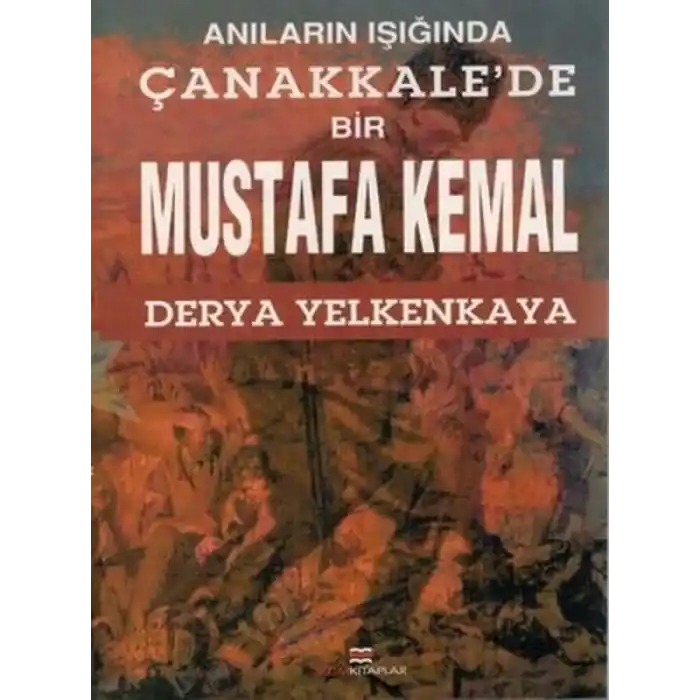 Anıların Işığında Çanakkalede Bir Mustafa Kemal