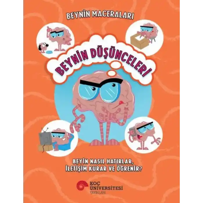 Beynin Maceraları - Beynin Düşünceleri Beyin Nasıl Hatırlar, İletişim Kurar Ve Öğrenir?
