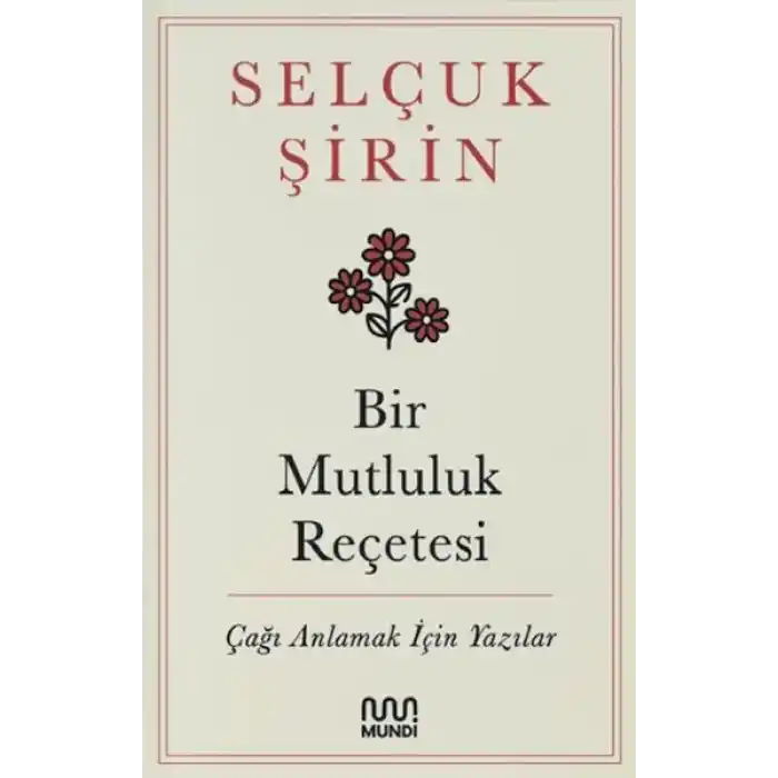 Bir Mutluluk Reçetesi - Çağı Anlamak İçin Yazılar