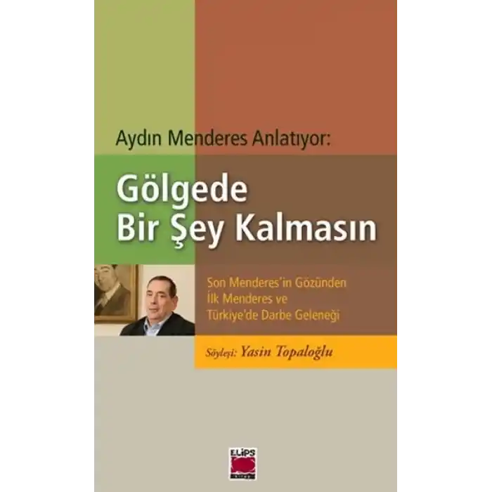 Gölgede Bir Şey Kalmasın  Son Menderesin Gözünden İlk Menderes ve Türkiyede Darbe Geleneği