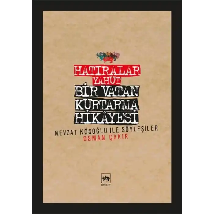 Hatıralar Yahut Bir Vatan Kurtarma Hikayesi (Nevzat Kösoğlu ile Söyleşiler)