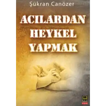 Acılardan Heykel Yapmak