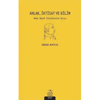 Ahlak İktisat ve Bilim: Adam Smith Felsefesine Giriş