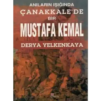 Anıların Işığında Çanakkalede Bir Mustafa Kemal