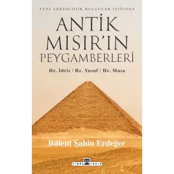 Antik Mısır’ın Peygamberleri: Hz. İdris, Hz. Yusuf, Hz. Musa