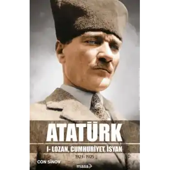 Atatürk I - Lozan, Cumhuriyet, İsyan
