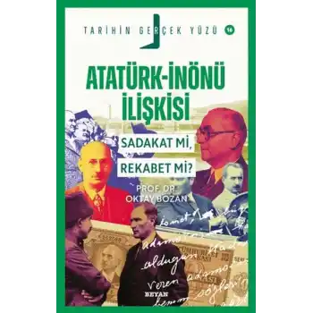 Atatürk - İnönü İlişkisi; Sadakat mı, Rekabet mi?