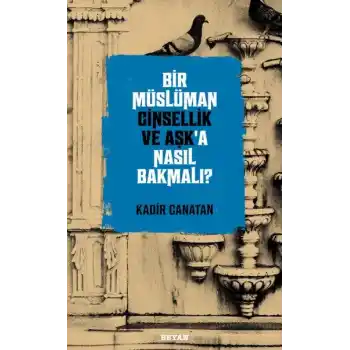 Bir Müslüman Cinsellik ve Aşk’a Nasıl Bakmalı?